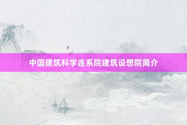 中国建筑科学连系院建筑设想院简介
