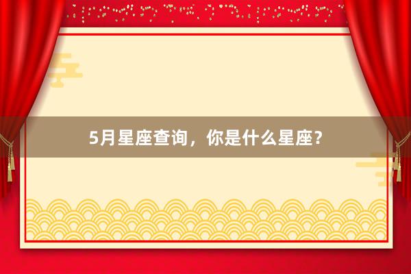 5月星座查询，你是什么星座？