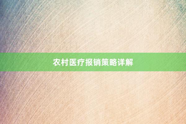 农村医疗报销策略详解